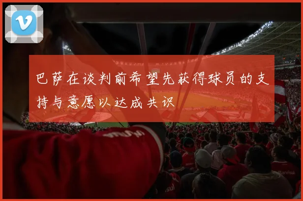 巴萨在谈判前希望先获得球员的支持与意愿以达成共识